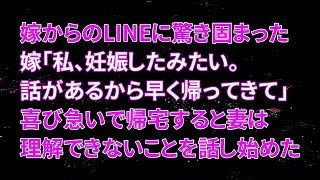 【修羅場】嫁からのLINEに驚き固まった。嫁「私、妊娠したみたい。話があるから早く帰ってきて」喜び急いで帰宅すると妻は理解できないことを話し始めた