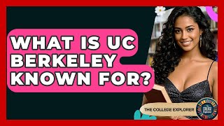 What Is UC Berkeley Known For? - The College Explorer