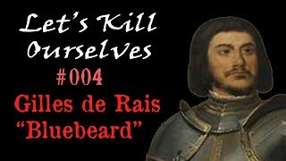 Let's Kill Ourselves #004: Gilles de Rais "Bluebeard"