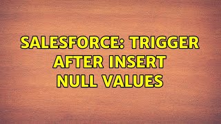 Salesforce: Trigger after insert null values