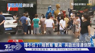 撐不住了! 陸教育「雙減」 英語班接連倒閉｜TVBS新聞