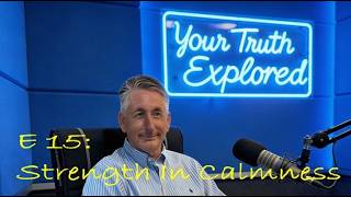 Your Truth Explored - Ep. 15 The Strength in Calmness