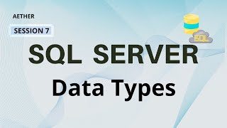 Microsoft SQL Server Data Types | Aether | Session 7