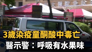 3歲染疫童酮酸中毒亡 醫示警：呼吸有水果味－民視台語新聞