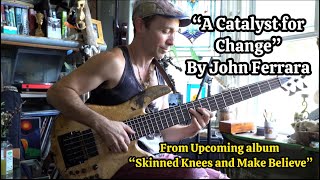 "A Catalyst for Change" By John Ferrara SOLO BASS