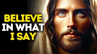 Believe in What I Say | God Says | God Message Today | Gods Message Now | God Message | God Say