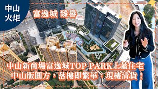 中山樓盤丨富逸城臻譽 丨中山新商場富逸城TOP PARK，上蓋住宅，中山版圓方丨全國際一線品牌裝修，含全屋日立冷氣丨望公園山景，旺中帶靜丨樓下榮利直通巴士站，香港直達丨衣食住行樣樣齊