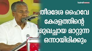 'തീരദേശ ഹൈവേ കേരളത്തിന്റെ മുഖച്ഛായ മാറ്റുന്ന ഒന്നായിരിക്കും'; മുഖ്യമന്ത്രി | Pinarayi Vijayan |