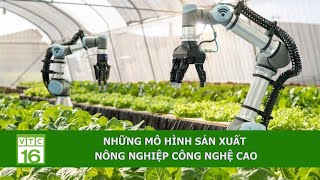 NHỮNG MÔ HÌNH SẢN XUẤT NÔNG NGHIỆP CÔNG NGHỆ CAO | VTC16