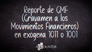 Reporte de GMF (Gravamen a los Movimientos Financieros) en exógena 1011 o 1001