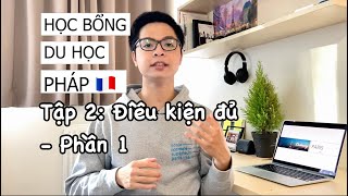 Học bổng du học Pháp 🇫🇷🇫🇷🇫🇷 - #Episode 2: ĐIỀU KIỆN ĐỦ - Phần 1