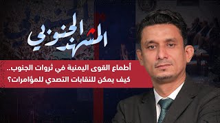 المشهد الجنوبي | أطماع القوى اليمنية في ثروات الجنوب.. كيف يمكن للنقابات التصدي للمؤامرات؟