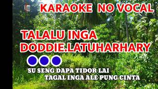 KARAOKE .TALALU INGA.DODDIE LATUHARHARY