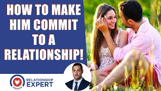 How To Make Him Commit To A Relationship INSTANTLY!
