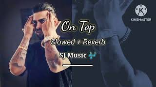 On_Top | Karan Aujla | Utte Kon | Full Slowed and Reverb Song | Perfect Slowed+Reverb Song| SJ Music