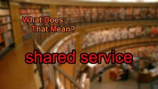What does shared service mean?
