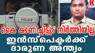 കൈ കാണിച്ചിട്ടും നിർത്തിയില്ല;   ഇൻസ്പെക്ടർക്ക് ദാരുണ അന്ത്യം | karma news