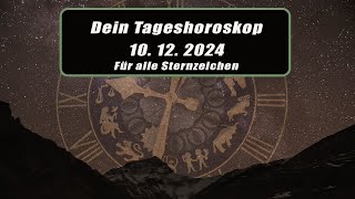 Dein Tageshoroskop vom  Dienstag 10.12.2024!!!  Horoskope/Sternzeichen