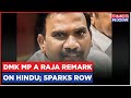 'Hindu Religion Menace To India & World' DMK MP A Raja's Controversial Remarks Spark Row
