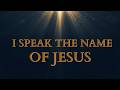 I SPEAK THE NAME OF JESUS