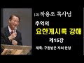 고 하용조 목사님 추억의 요한계시록 강해 제15강