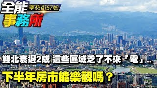 雙北衰退2成 這些區域乏了不來「電」..下半年房市能樂觀嗎？《夢想街之全能事務所》網路獨播版