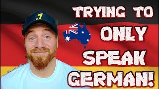 TRYING to ONLY SPEAK GERMAN!