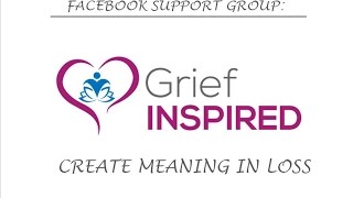 Please Join my Facebook Group: Grief INSPIRED: Create Meaning in Loss