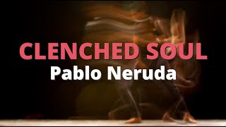 Clenched Soul ~ Pablo Neruda