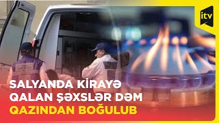 Salyanda kirayə qalan şəxslər dəm qazından boğulub