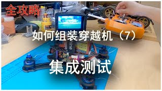 【全攻略】如何制作穿越机，组装FPV，打造自己的Racing Drone无人机系列【七】集成测试！回答一些常见到的问题及解决方法