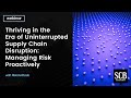 Thriving in the Era of Uninterrupted Supply Chain Disruption: Managing Risk Proactively