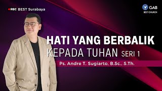 Hati Yang Berbalik Kepada Tuhan - Seri 1 | Jemaat Online Gereja BEST | Ps.  Andre T. Sugiarto