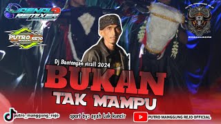 DJ BANTENGAN VIRAL 2024, BUKAN TAK MAMPU, Putro manggung Rejo Rimixer By Jaenal Remixer