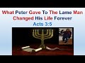 What Peter Gave To The Lame Man Changed His Life Forever - Acts 3:5