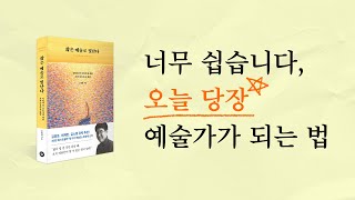 너무 쉬워서 누구나 따라할 수 있는, 오늘 당장 예술가가 되는 법 | 삶은 예술로 빛난다 | 조원재 신간