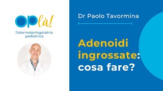 Adenoidi ingrossate nei bambini: cosa fare? - Sintomi, diagnosi e terapia