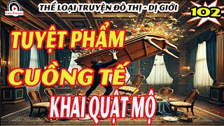 Khai quật mộ | Tuyệt Phẩm Cuồng Tế  Tập 102 | Truyện đô thị dị giới cực hay - Liễu Truyện