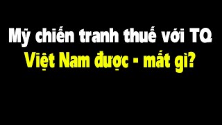 Việt Nam được lợi gì khi Mỹ - TQ chiến tranh thương mại?