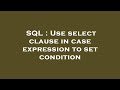 SQL : Use select clause in case expression to set condition