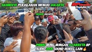 AKHIRNYA PERJALANAN MENUJU JAKARTA DI LANJUT DENGAN IRING IRINGAN 3 CARRETA BP AUDIO DAN LAIN NYA ‼️