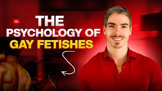 The Psychology Behind Gay Sexual Fetishes | Explained by a Gay Men’s Therapist
