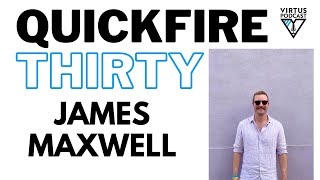 Quickfire 30 - James Maxwell