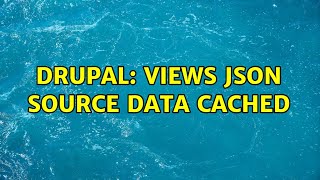 Drupal: Views Json Source data Cached