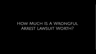 How Much is a Wrongful Arrest Lawsuit Worth?