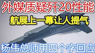 外媒质疑歼20性能，航展上一幕让人提气，杨伟总师用四个字回应