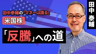 田中泰輔のマネーは語る：【米国株】｢反騰｣への道（田中 泰輔）【楽天証券 トウシル】