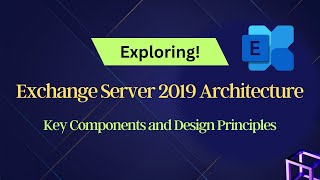 Exchange Server Architecture | What is new in Exchange 2019 | Key Components and Design Principles