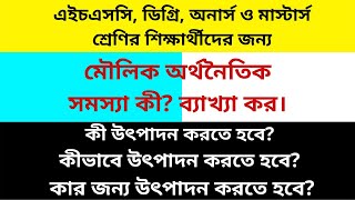 মৌলিক অর্থনৈতিক সমস্যা কী ব্যাখ্যা কর | কী ? কীভাবে ? কার জন্য উৎপাদন করতে হবে? Economics