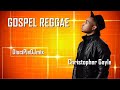 Best of Christopher Gayle DiscipleDJ Mix 2022 | Best of Gospel Reggae | Gospel Dancehall